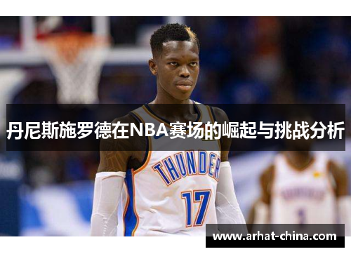 丹尼斯施罗德在NBA赛场的崛起与挑战分析